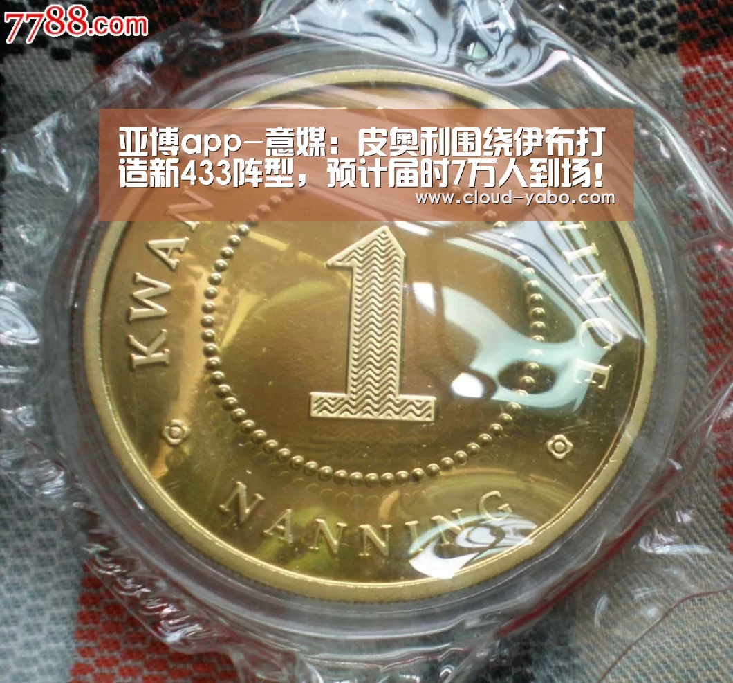 亚博app-意媒:皮奥利围绕伊布打造新433阵型,预计届时7万人到场!(图1) 亚博体育下载